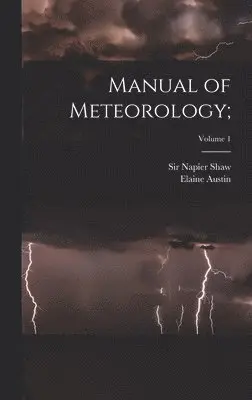 Elaine Austin, Napier Shaw - Manual of Meteorology;; Volume 1, Inbunden. Tillgänglighet: Lägg i varukorg