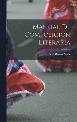 Diego Barros Arana - Manual de composicion literaria, Inbunden. Tillgänglighet: Lägg i varukorg
