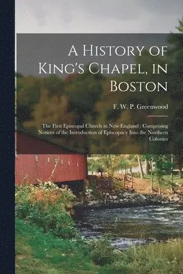 F. W. P. (Francis William Greenwood - History of King's Chapel, in Boston, Häftad. Tillgänglighet: Tillfälligt slut