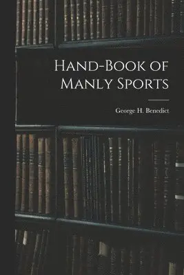 George H Benedict - Hand-book of Manly Sports, Häftad. Tillgänglighet: Lägg i varukorg