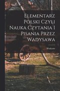 Elementarz polski czyli nauka czytania i pisania przez Wadysawa