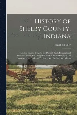 Brant & Fuller - History of Shelby County, Indiana, Häftad. Tillgänglighet: Lägg i varukorg