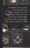 Narrative of the Anti-masonick Excitement, in the Western Part of the State of New York, During the Years 1826, '7, '8, and a Part of 1829