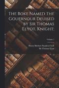 The Boke Named The Gouernour Deuised by Sir Thomas Elyot, Knight;; Volume 1