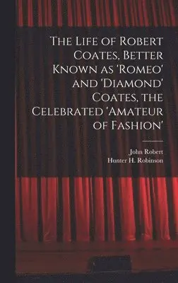 John Robert 1850-1910 Robinson, Hunter H Robinson - Life of Robert Coates, Better Known as 'Romeo' and 'Diamond' Coates, the Celebrated 'Amateur of Fashion', Inbunden. Tillgänglighet: Lägg i varukorg