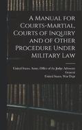 A Manual for Courts-martial, Courts of Inquiry and of Other Procedure Under Military Law [electronic Resource]