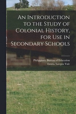 Emma Sarepta Yule, Philippines Bureau of Education - Introduction to the Study of Colonial History, for Use in Secondary Schools, Häftad. Tillgänglighet: Lägg i varukorg