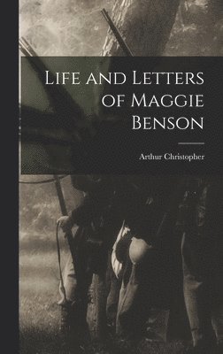 Arthur Christopher 1862-1925 Benson - Life and Letters of Maggie Benson, Inbunden. Tillgänglighet: Lägg i varukorg
