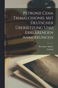 Petronii Cena Trimalchionis. Mit deutscher bersetzung und erklrenden Anmerkungen