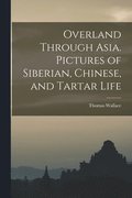 Overland Through Asia. Pictures of Siberian, Chinese, and Tartar Life