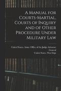A Manual for Courts-martial, Courts of Inquiry and of Other Procedure Under Military Law [electronic Resource]