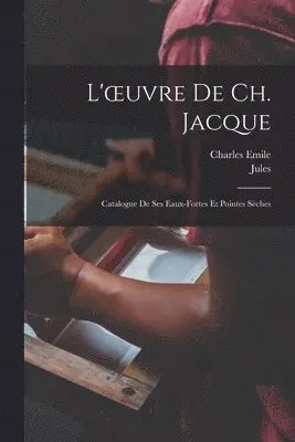 L'oeuvre de Ch. Jacque; catalogue de ses eaux-fortes et pointes sèches