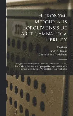 Girolamo 1530-1606 Mercuriale, Christophorus Coriolanus, Pirro Ca Ligorio - Hieronymi Mercurialis Foroliviensis De arte gymnastica libri sex, Inbunden. Tillgänglighet: Lägg i varukorg