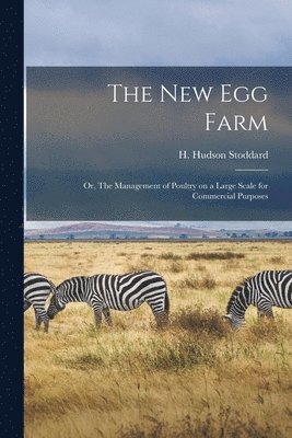 H. Hudson Stoddard - New Egg Farm; or, The Management of Poultry on a Large Scale for Commercial Purposes, Häftad. Tillgänglighet: Lägg i varukorg