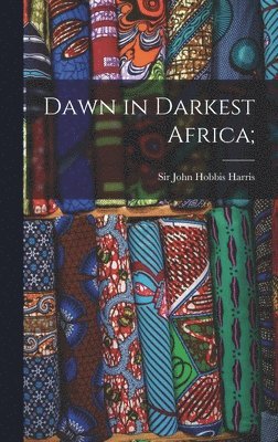 John Hobbis Harris - Dawn in Darkest Africa;, Inbunden