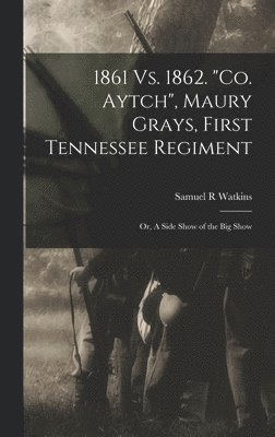 Samuel R Watkins - 1861 Vs. 1862. "Co. Aytch", Maury Grays, First Tennessee Regiment; or, A Side Show of the Big Show, Inbunden. Tillgänglighet: Lägg i varukorg