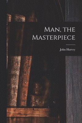 John Harvey 1852- Kellogg - Man, the Masterpiece, Häftad. Tillgänglighet: Lägg i varukorg