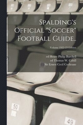Ernest Cecil Cochrane, Henry Philip Ed Burchell, George W. Orton - Spalding's Official "soccer" Football Guide..; Volume 1922-23 edition, Häftad. Tillgänglighet: Lägg i varukorg