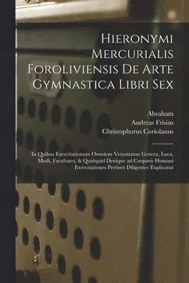 Girolamo 1530-1606 Mercuriale, Christophorus Coriolanus, Pirro Ca Ligorio - Hieronymi Mercurialis Foroliviensis De arte gymnastica libri sex, Häftad. Tillgänglighet: Lägg i varukorg