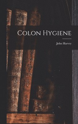 John Harvey 1852- Kellogg - Colon Hygiene, Inbunden. Tillgänglighet: Lägg i varukorg