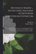 Michaelis Majeri ... Secretioris naturae secretorum scrutinium chymicum