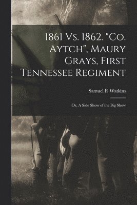 Samuel R Watkins - 1861 Vs. 1862. "Co. Aytch", Maury Grays, First Tennessee Regiment; or, A Side Show of the Big Show, Häftad. Tillgänglighet: Lägg i varukorg