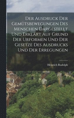 Heinrich Rudolph - Ausdruck der Gemütsbewegungen des Menschen dargestellt und erklärt auf Grund der Urformen und der Gesetze des Ausdrucks und der Erregungen, Inbunden