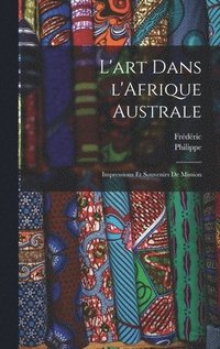 L'art dans l'Afrique australe; impressions et souvenirs de mission