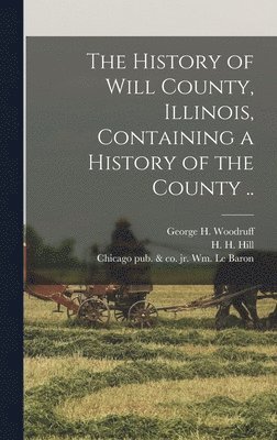 History of Will County, Illinois, Containing a History of the County ..