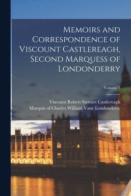 Robert Stewart Viscount Castlereagh, Charles William Vane Ma Londonderry - Memoirs and Correspondence of Viscount Castlereagh, Second Marquess of Londonderry; Volume 3, Häftad