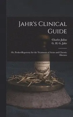 Charles Julius 1811-1879 Hempel, G. H. G. (Gottlieb Heinrich Geo Jahr - Jahr's Clinical Guide; or, Pocket-repertory for the Treatment of Acute and Chronic Diseases, Inbunden. Tillgänglighet: Lägg i varukorg
