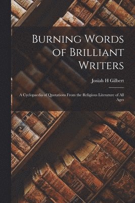 Josiah H Gilbert - Burning Words of Brilliant Writers, Häftad. Tillgänglighet: Lägg i varukorg