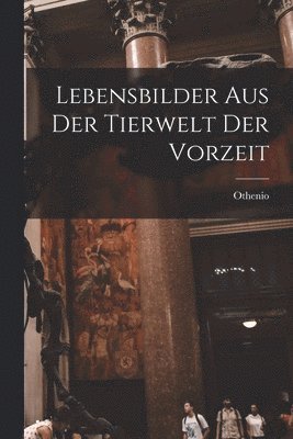 Lebensbilder aus der Tierwelt der Vorzeit