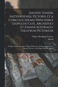 Davidis Teniers Antverpiensis, pictoris, et a cubiculis ser.mis principibus Leopoldo Guil. archiduci et Ioanni Austriaco, Theatrum pictorium