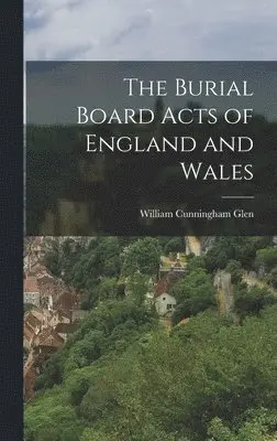 William Cunningham Glen - Burial Board Acts of England and Wales, Inbunden. Tillgänglighet: Lägg i varukorg
