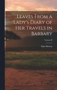 Leaves From a Lady's Diary of Her Travels in Barbary; Volume II