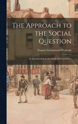 Francis Greenwood Peabody - Approach to the Social Question, Inbunden. Tillgänglighet: Lägg i varukorg