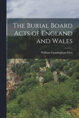 William Cunningham Glen - Burial Board Acts of England and Wales, Häftad. Tillgänglighet: Lägg i varukorg