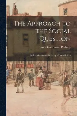 Francis Greenwood Peabody - Approach to the Social Question, Häftad. Tillgänglighet: Lägg i varukorg