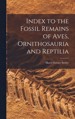 Harry Govier Seeley - Index to the Fossil Remains of Aves, Ornithosauria and Reptilia, Inbunden. Tillgänglighet: Lägg i varukorg