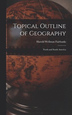 Harold Wellman Fairbanks - Topical Outline of Geography, Inbunden. Tillgänglighet: Lägg i varukorg