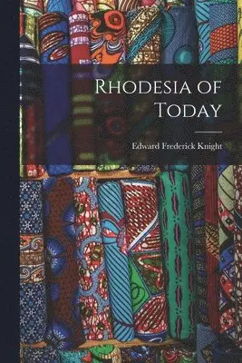 Edward Frederick Knight - Rhodesia of Today, Häftad. Tillgänglighet: Lägg i varukorg