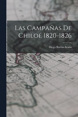 Diego Barros Arana - Las Campañas de Chiloé 1820-1826, Häftad. Tillgänglighet: Lägg i varukorg