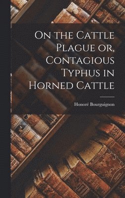 Honoré Bourguignon - On the Cattle Plague or, Contagious Typhus in Horned Cattle, Inbunden. Tillgänglighet: Lägg i varukorg