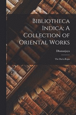 Dhananjaya - Bibliotheca Indica; A Collection of Oriental Works, Häftad