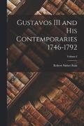 Gustavos III and His Contemporaries 1746-1792; Volume I