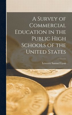 Leverett Samuel Lyon - Survey of Commercial Education in the Public High Schools of the United States, Inbunden. Tillgänglighet: Lägg i varukorg