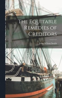 John Wilson Smith - Equitable Remedies of Creditors, Inbunden