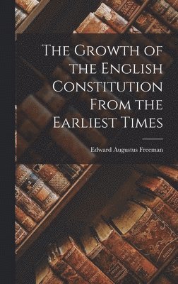 Growth of the English Constitution From the Earliest Times
