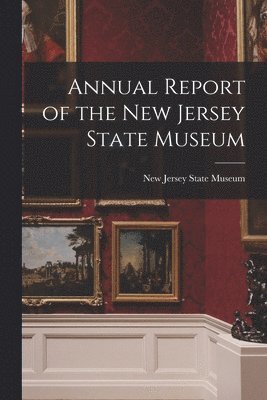 New Jersey State Museum - Annual Report of the New Jersey State Museum, Häftad